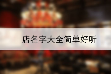 店名字大全簡(jiǎn)單好聽(tīng)